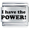 I Have The  Power ! Laser Italian Charm