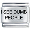 I See Dumb  People  Laser Italian Charm