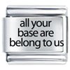 All Your Base Are Belong To Us Laser Italian Charm