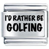 I'D Rather Be Golfing Laser Italian Charm
