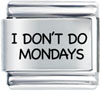 I Dont Do Mondays Laser Italian Charm