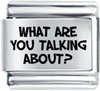 What Are You  Talking  About Laser Italian Charm