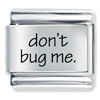 Don't Bug Me Laser Italian Charm