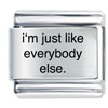 Im Just Like Everbody Else Laser Italian Charm