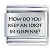 Idiot In Suspense Laser Italian Charm