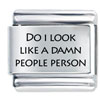 Do I Look Like A Damn People Person Laser Italian Charm