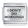 Laser I Don't Do Mornings Italian Charm