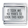 40 Years To Look This Good Laser Italian Charm