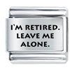 Im Retired Leave Me Alone Laser Italian Charm