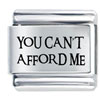 You Can't Afford Me Laser Italian Charm