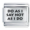 Do As I Say Not As I Do Laser Italian Charm