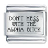 Don't Mess With The Alpha Bitch Laser Italian Charm