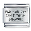 Bad Hair Day Cant Think Straight Laser Italian Charm