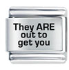They Are Out To Get You  Laser  Italian  Charm 