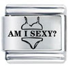 Am I  Sexy  Laser Italian Charm