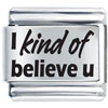 I Kind Of Believe In You Laser Italian Charm
