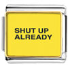 Shut Up Already Yellow Photo Italian Charm