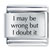 I May Be Wrong Laser Italian Charm